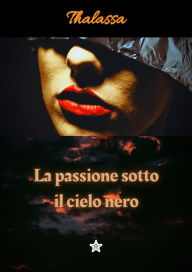 Title: La passione sotto il cielo nero, Author: Thalassa