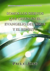 Title: Sermones Sobre El Evangelio De Lucas (V) - Somos Los Siervos Que Creen En El Evangelio Del Agua Y El Espíritu, Author: Paul C. Jong