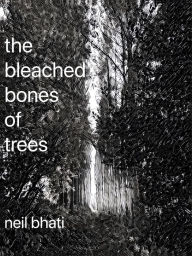Title: The Bleached Bones of Trees, Author: Neil Bhati