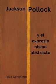 Title: Jackson Pollock y el expresionismo abstracto, Author: Félix Gerónimo