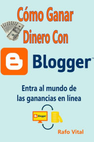 Title: Cómo Ganar Dinero Con Blogger, Author: Rafo Vital Sr