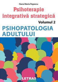 Title: Psihoterapie integrativa strategica Vol. 2: Psihopatologia adultului, Author: Oana Maria Popescu
