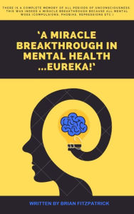 Title: 'a Miracle Breakthrough in Mental Health ...Eureka!', Author: Brian Fitzpatrick Sr