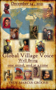 Title: Global Village Voice: Well-Being, One Mind, and at a Time, Author: Troy Marcus Grooms