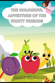 Title: The Colourful Adventure of the Fruity Friends, Author: Cally Finsbury