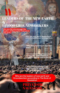 Title: Leaders of the New Earth and 144000 Groundworkers; From the Book of Revelation, Author: Priyanshi Nagvanshi