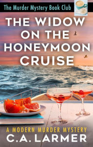 Title: The Widow on the Honeymoon Cruise (The Murder Mystery Book Club 5), Author: C. A. Larmer