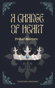 Title: A Change of Heart, Author: Theodora Oniceanu