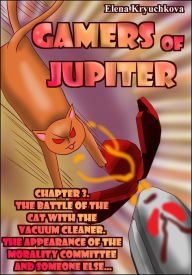 Title: Gamers of Jupiter. Chapter 3. The Battle of the Cat with the Vacuum Cleaner. The Appearance of the Morality Committee and Someone Else..., Author: Elena Kryuchkova