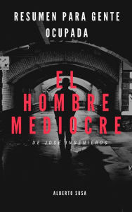 Title: Resumen de El Hombre Mediocre, de José Ingenieros, Author: Alberto Sosa