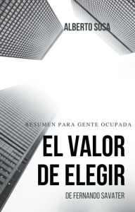 Title: Resumen de El Valor de Elegir, de Fernando Savater, Author: Alberto Sosa