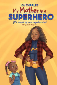 Title: My Mother is a Superhero/ ¡Mi mamá es una superheroína!, Author: CJ Charles