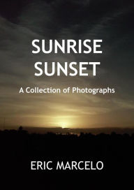 Title: Sunrise Sunset a Collection of Photographs, Author: Eric Marcelo