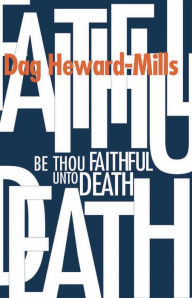 Title: Be Thou Faithful Unto Death, Author: Dag Heward-Mills