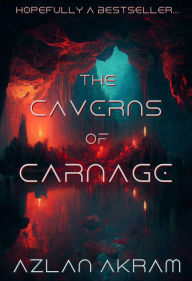 Title: The Caverns of Carnage, Author: Azlan Akram