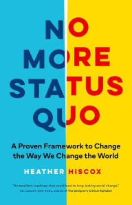 Title: No More Status Quo: A Proven Framework to Change the Way We Change the World, Author: Heather Hiscox