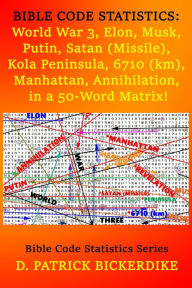 Title: Bible Code Statistics: World War 3, Elon, Musk, Putin, Satan (Missile), Kola Peninsula, 6710 (Km), Manhattan, Annihilation, in a 50-Word Matrix!, Author: D. Patrick Bickerdike