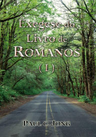 Title: Exegese Do Livro De Romanos (I), Author: Paul C. Jong