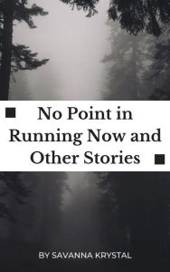 Title: No Point in Running Now and Other Stories, Author: Savanna Krystal