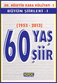 Title: 60 Yas, 60 Siir- Dr. Huseyin Kara Kulliyati- Butun Siirleri 1, Author: Dr. Hüseyin Kara