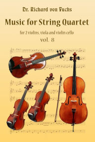 Title: Music for String Quartet, 2 Violins, Viola and Cello, Volume 8, Author: Richard von Fuchs