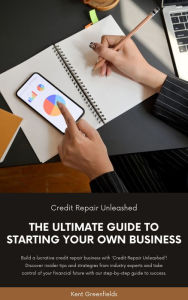 Title: Credit Repair Unleashed: The Ultimate Guide to Starting Your Own Business, Author: Kent Greenfields