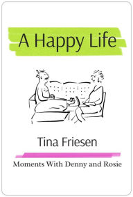 Title: A Happy Life: Moments with Denny and Rosie, Author: Tina Friesen