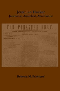 Title: Jeremiah Hacker: Journalist, Anarchist, Abolitionist, Author: Rebecca M. Pritchard