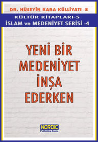 Title: Yeni Bir Medeniyet Insa Ederken- (Islam ve Medeniyet Serisi 4), Author: Dr. Hüseyin Kara