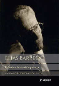 Title: Elías Barreiro: El hombre detrás de la guitarra, Author: Antonio Rodríguez Delgado