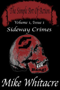 Title: The Simple Art of Action (Volume 1, Issue 1): Sideway Crimes, Author: Mike Whitacre