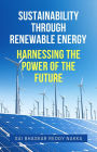 Sustainability Through Renewable Energy Harnessing the Power of the Future