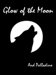 Title: Glow of the Moon, Author: And Palladino