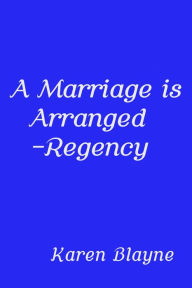 Title: A Marriage is Arranged - Regency, Author: Karen Blayne