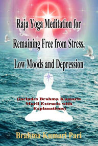 Title: Raja Yoga Meditation for Remaining Free from Stress, Low Moods and Depression (includes Brahma Kumaris Murli Extracts with Explanations), Author: Brahma Kumari Pari