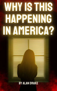 Title: Why Is This Happening in America?, Author: Alan Drake