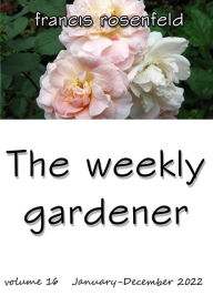 Title: The Weekly Gardener Volume 16: January to December 2022, Author: Francis Rosenfeld