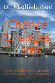 Chance Changes Lives: Spot Your Chances & Capitalize; Learn from One Dozen Real Stories