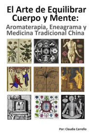 Title: El arte de equilibrar cuerpo y mente- Aromaterapia, Eneagrama y Medicina tradicional china, Author: Claudia Carreno