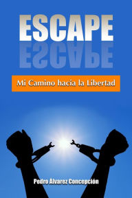 Title: Escape: Mi Camino Hacia la Libertad, Author: Pedro Alvarez Concepcion