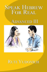 Title: Speak Hebrew For Real Advanced III, Author: Ruti Yudovich