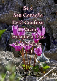 Title: Se o Seu Coração Está Confuso E Vazio, Busque a Luz da Verdade (I), Author: Paul C. Jong
