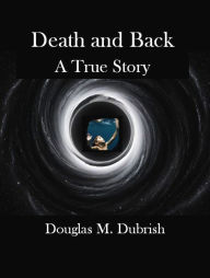 Title: Death and Back, Author: Douglas M. Dubrish