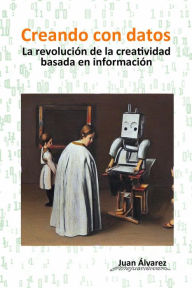 Title: Creando con datos: La revolución de la creatividad basada en información, Author: Juan Álvarez