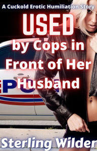 Title: Used by Cops in Front of Her Husband, Author: Sterling Wilder