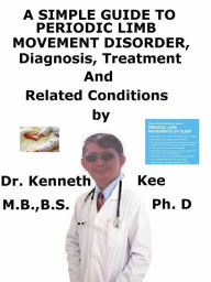 Title: A Simple Guide to Periodic Limb Movement Disorder, Diagnosis, Treatment and Related Conditions, Author: Kenneth Kee