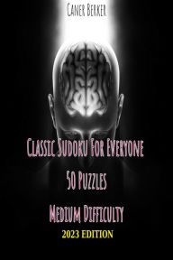 Title: Classic Sudoku Puzzles for Everyone: 50 Puzzles Medium Difficulty - 2023 Edition, Author: Caner Berker