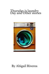 Title: Thursday Is Laundry Day and Other Stories, Author: Abigail Riveros