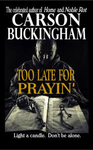 Title: Too Late for Prayin', Author: Carson Buckingham