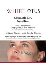 Title: Cosmetic Dry Needling: Using Acupuncture for Cosmetic Gains for Those Not Trained in Traditional Acupuncture Theory, Author: Anthony Kingston